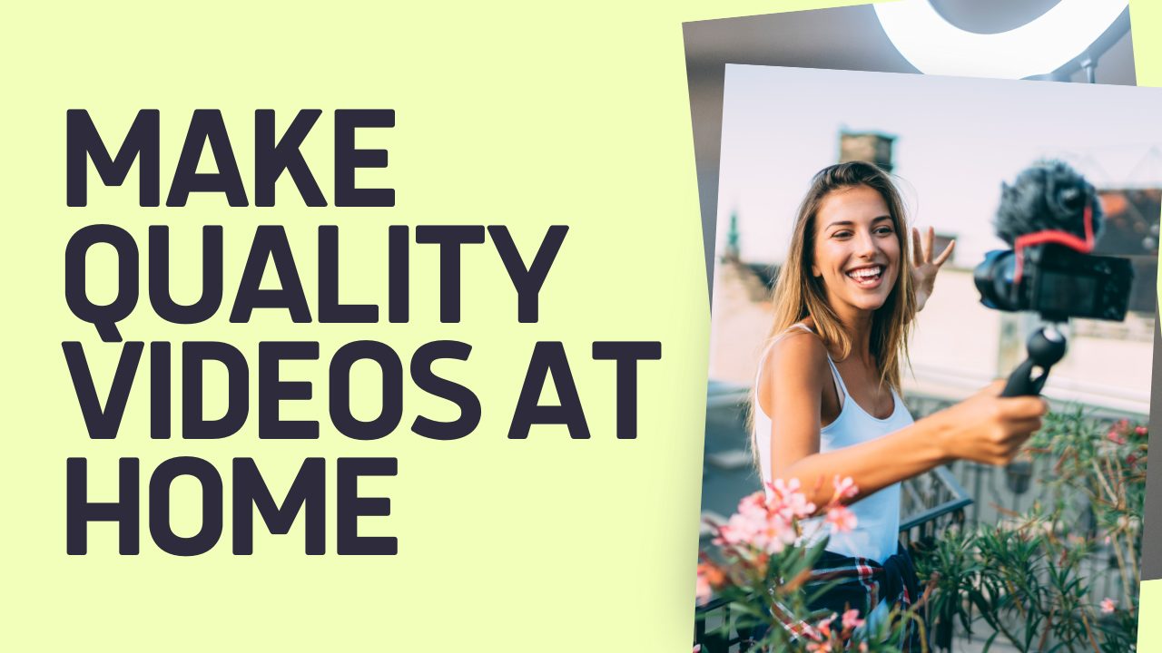 Make Quality Videos at Home